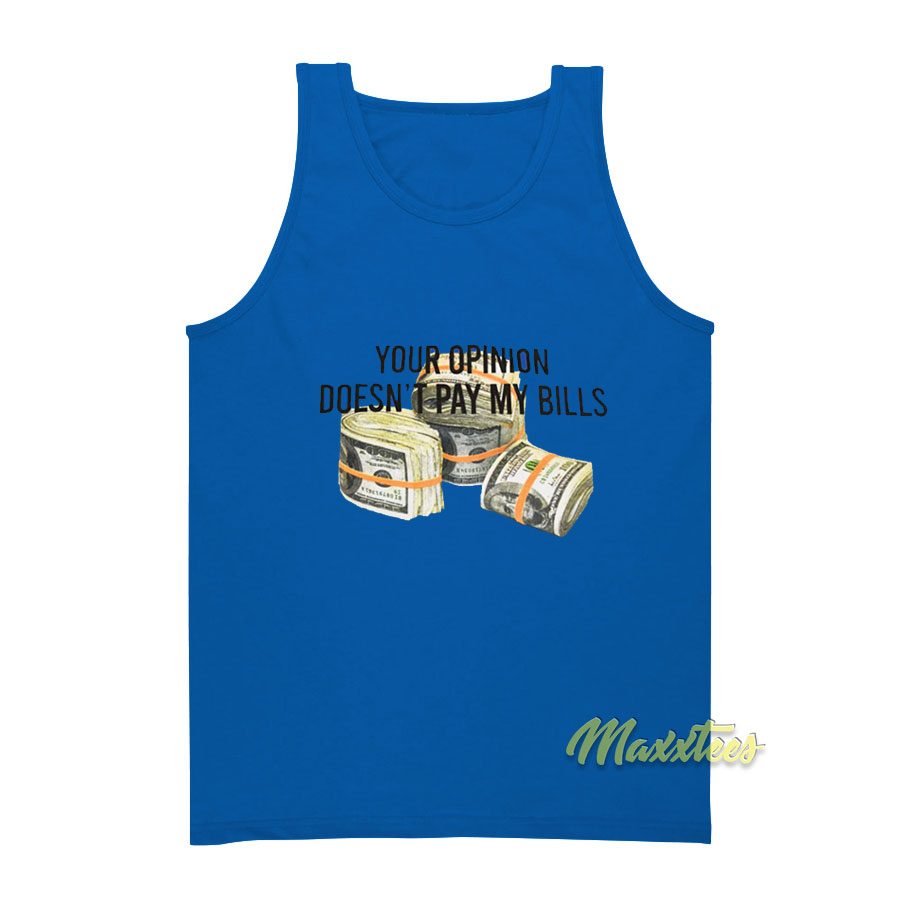 Your Opinion Doesn't Pay My Bills Dollars Tank Top