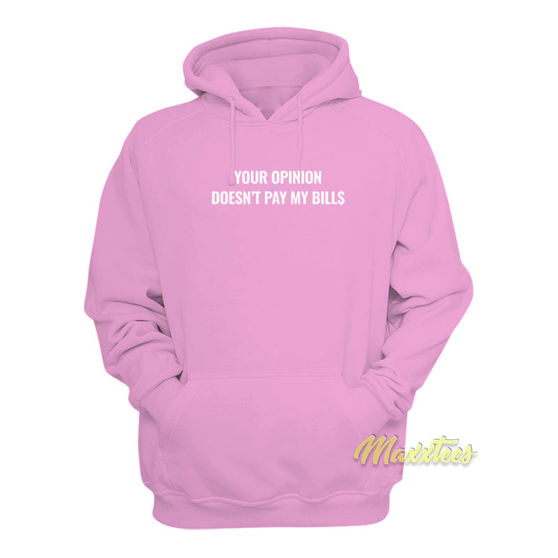 Your Opinion Doesn't Pay My Bills Hoodie
