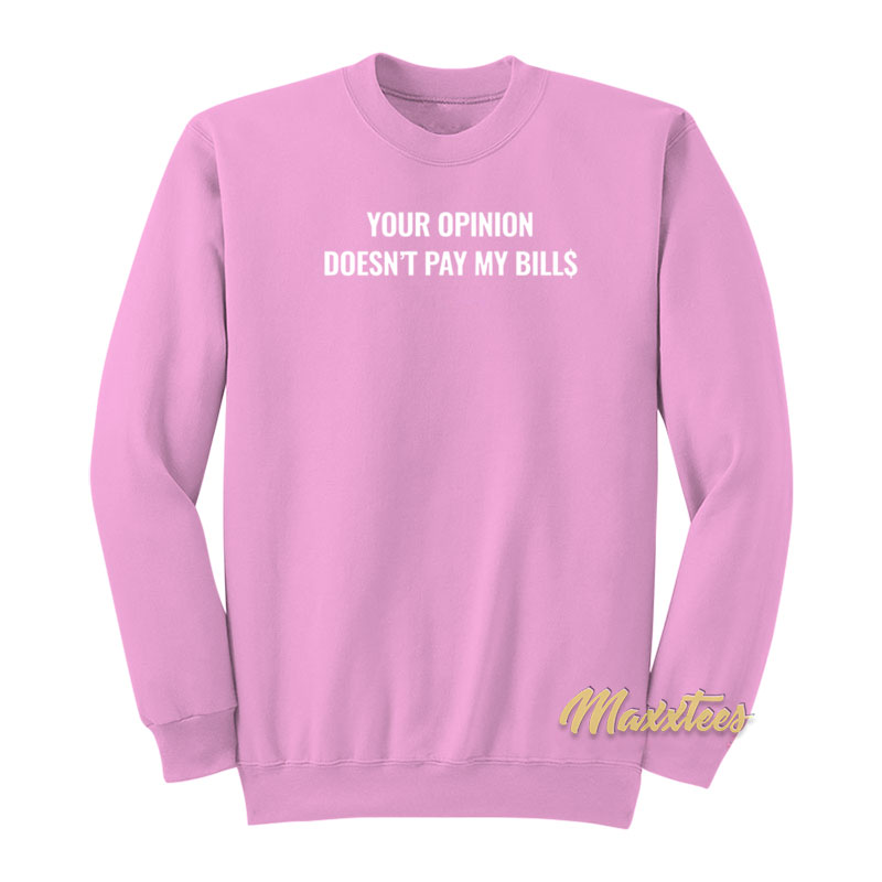 Your Opinion Doesn't Pay My Bills Sweatshirt
