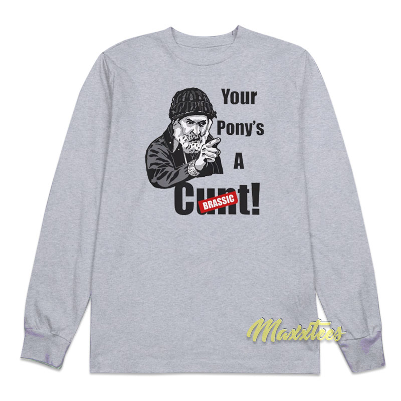 Your Pony's A Cunt Brassic Long Sleeve Shirt