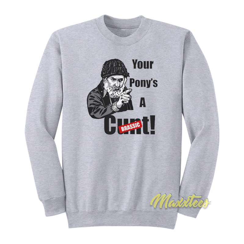 Your Pony's A Cunt Brassic Sweatshirt