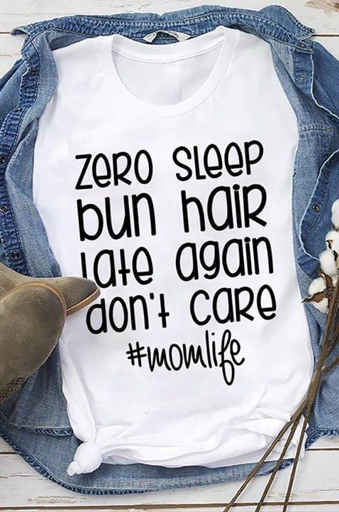 Zero Sleep Bun Hair Late Again Don't Care Momlife Shirt